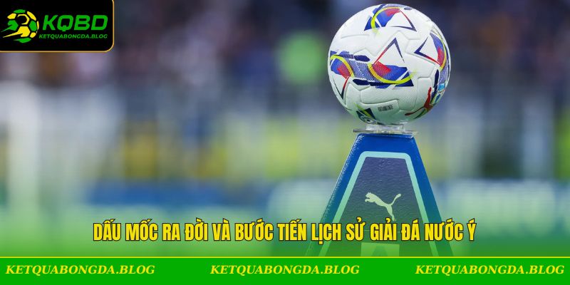 Dấu mốc ra đời và bước tiến lịch sử giải đá nước Ý