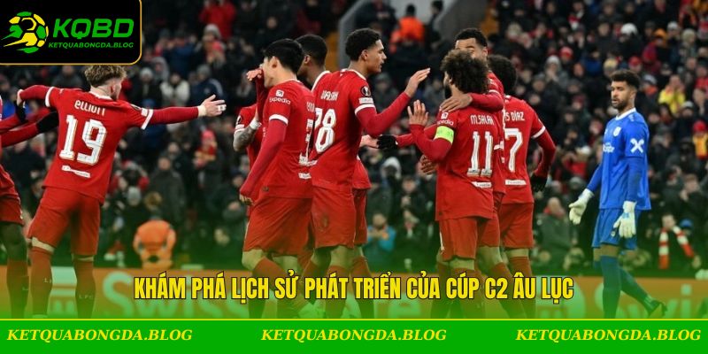 Khám phá lịch sử phát triển của cúp C2 Âu lục